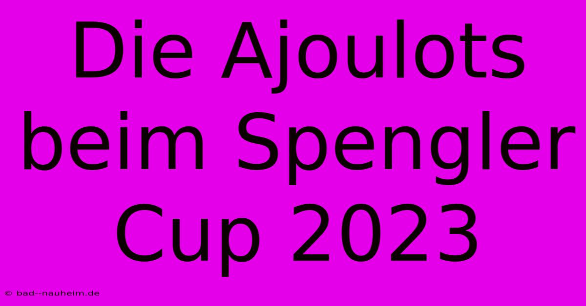 Die Ajoulots Beim Spengler Cup 2023