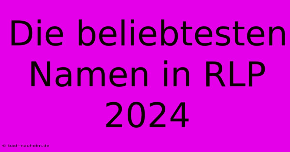 Die Beliebtesten Namen In RLP 2024