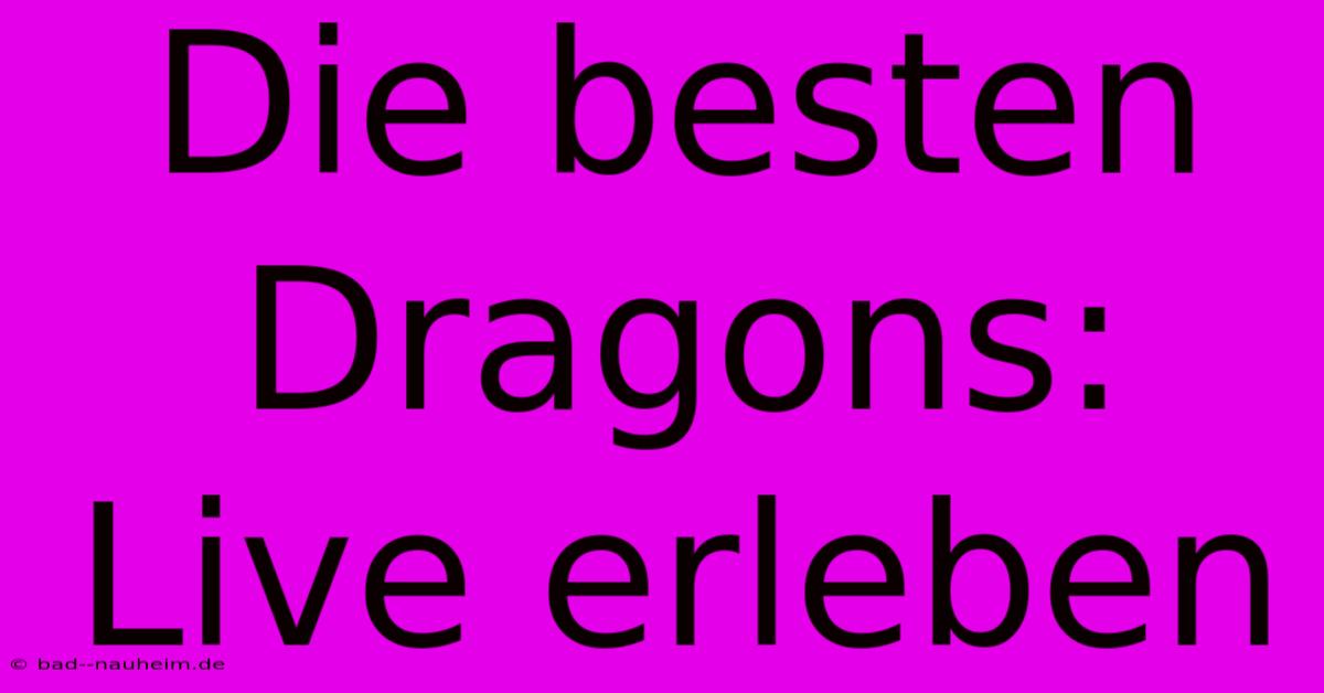 Die Besten Dragons: Live Erleben