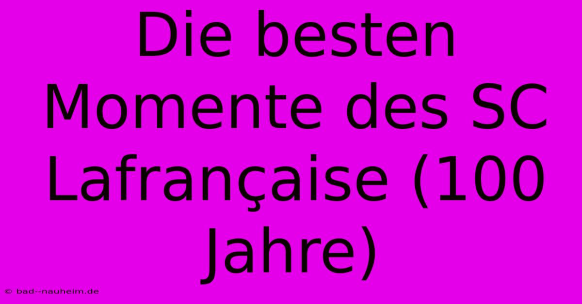 Die Besten Momente Des SC Lafrançaise (100 Jahre)