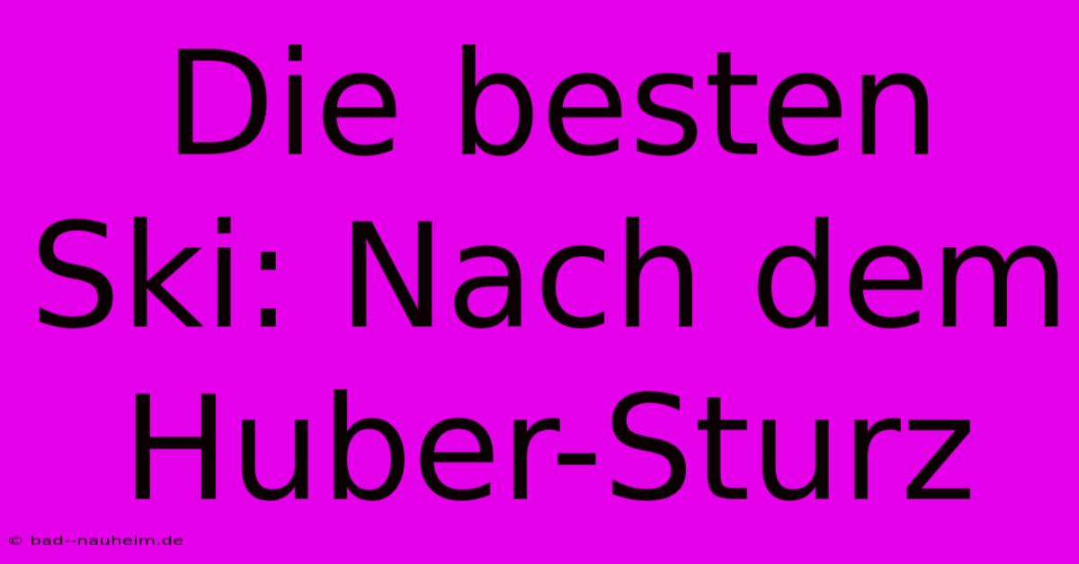 Die Besten Ski: Nach Dem Huber-Sturz