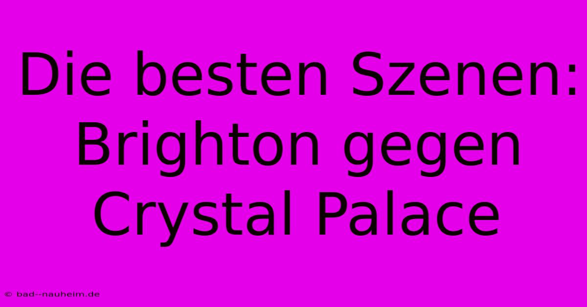 Die Besten Szenen: Brighton Gegen Crystal Palace