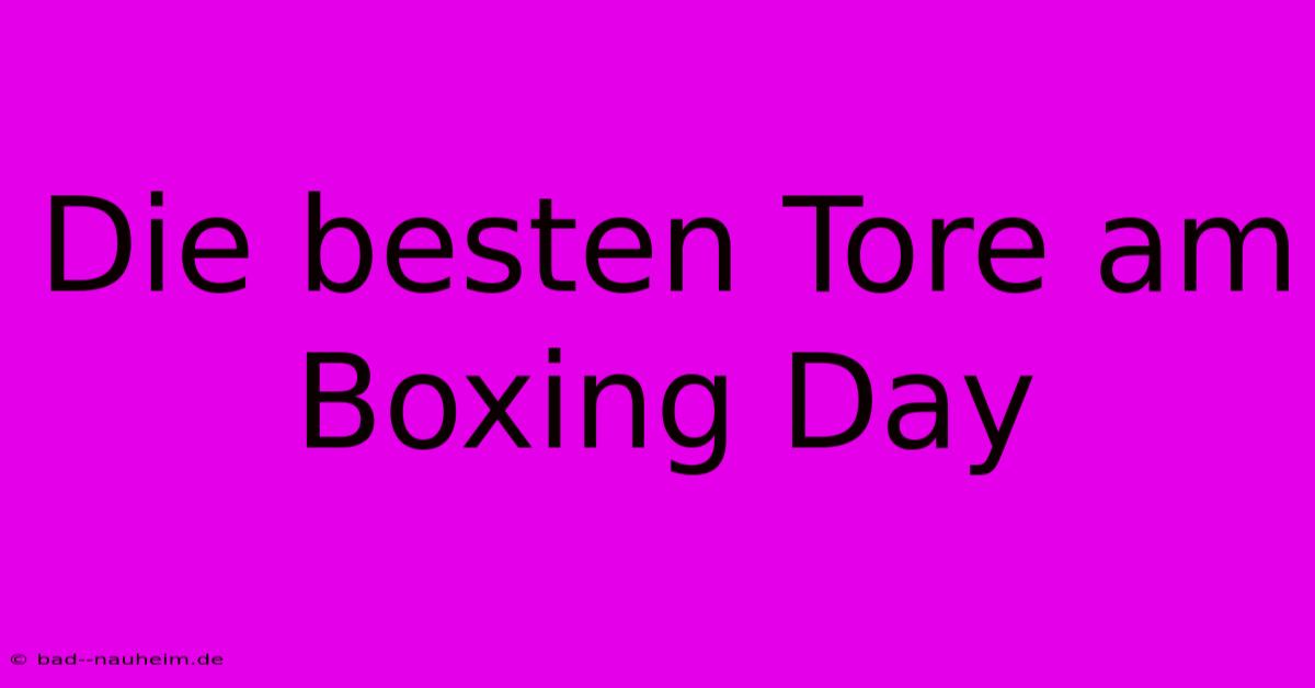 Die Besten Tore Am Boxing Day