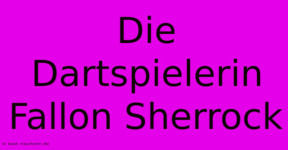 Die Dartspielerin Fallon Sherrock