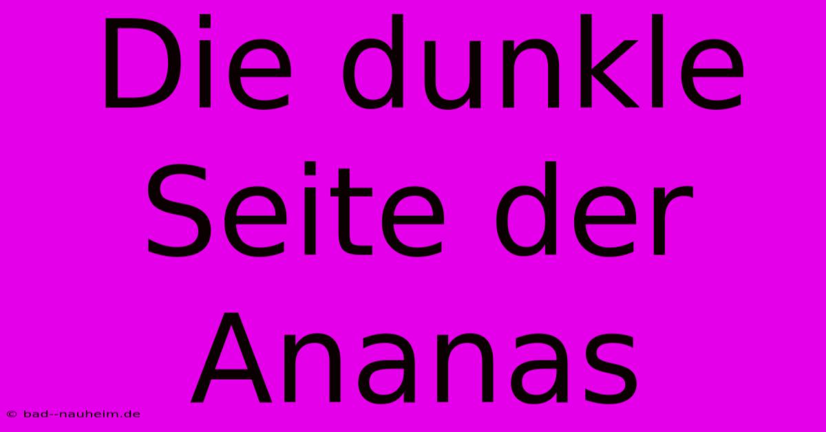 Die Dunkle Seite Der Ananas