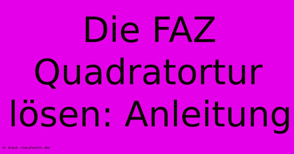 Die FAZ Quadratortur Lösen: Anleitung