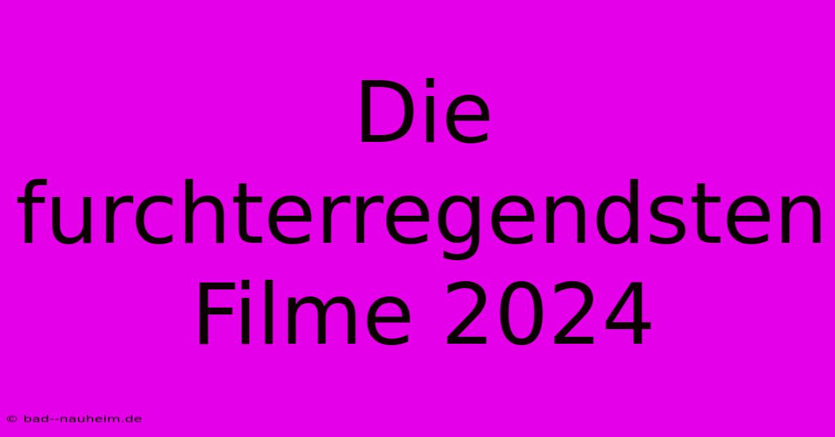 Die Furchterregendsten Filme 2024