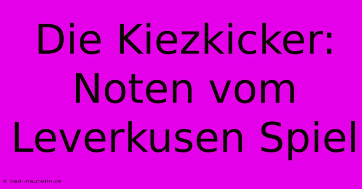 Die Kiezkicker: Noten Vom Leverkusen Spiel