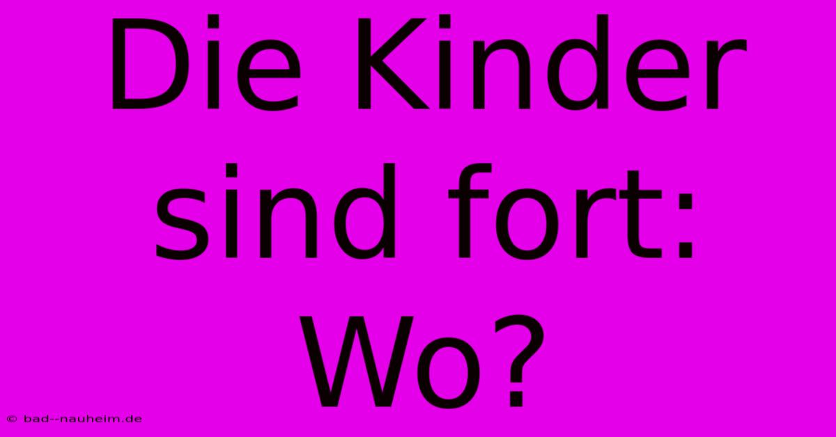 Die Kinder Sind Fort: Wo?