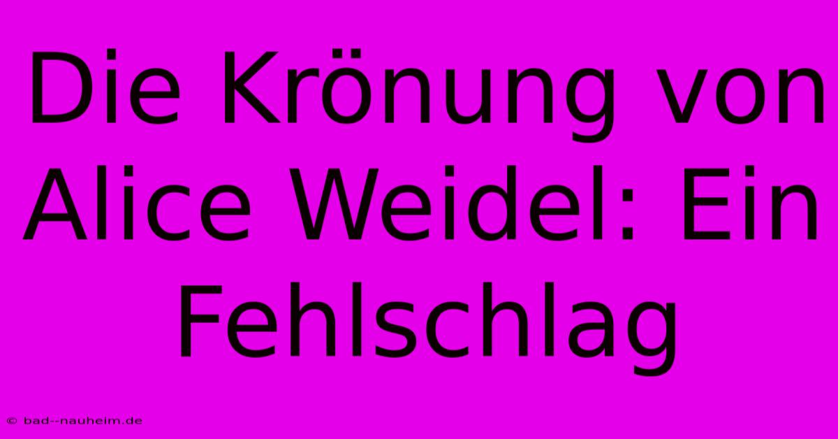 Die Krönung Von Alice Weidel: Ein Fehlschlag