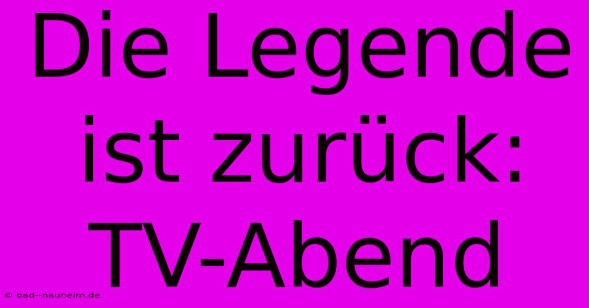 Die Legende Ist Zurück: TV-Abend