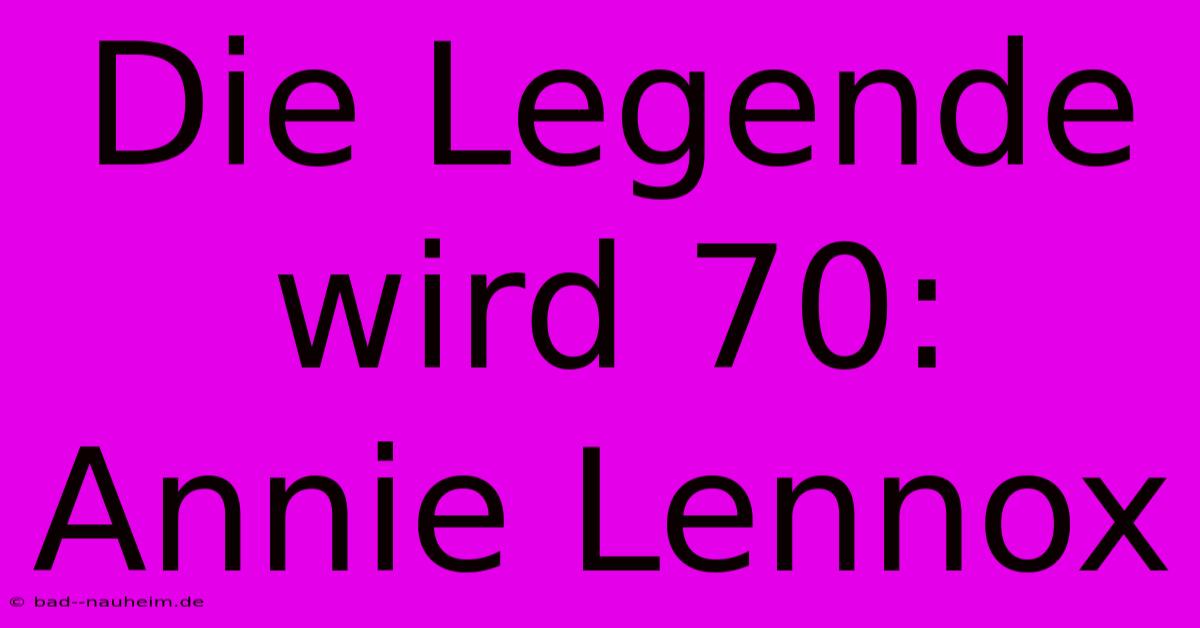 Die Legende Wird 70: Annie Lennox