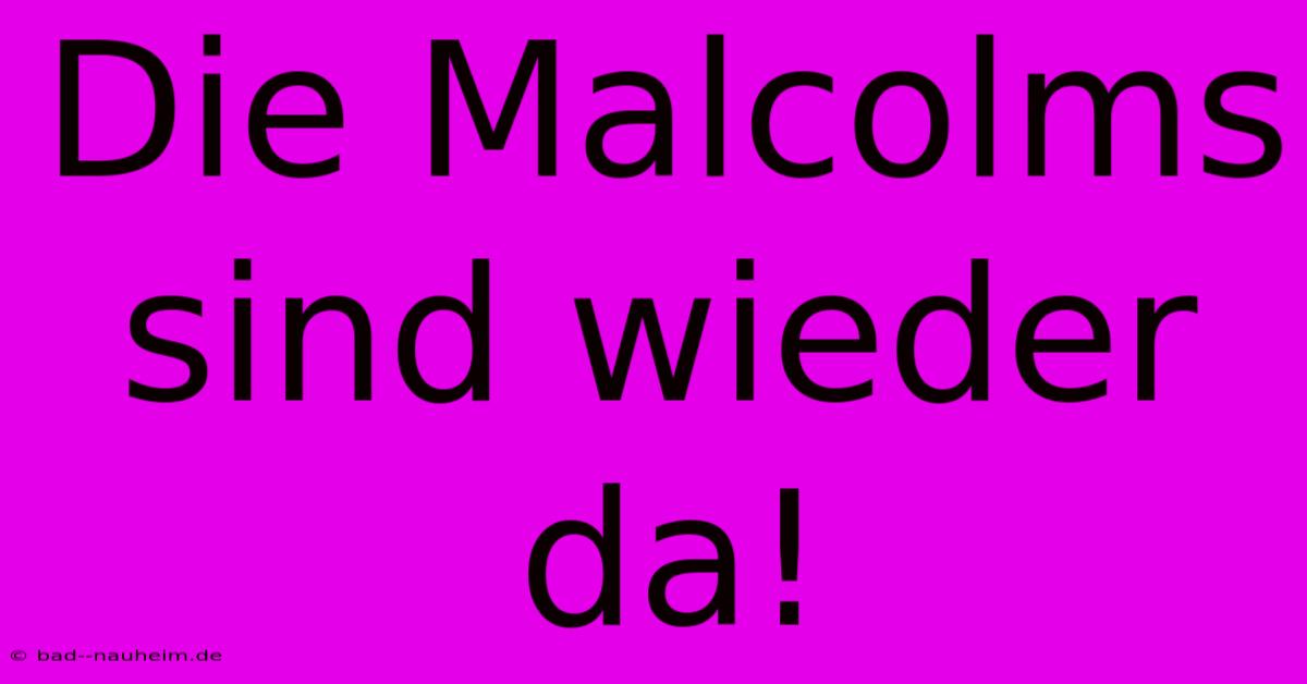 Die Malcolms Sind Wieder Da!