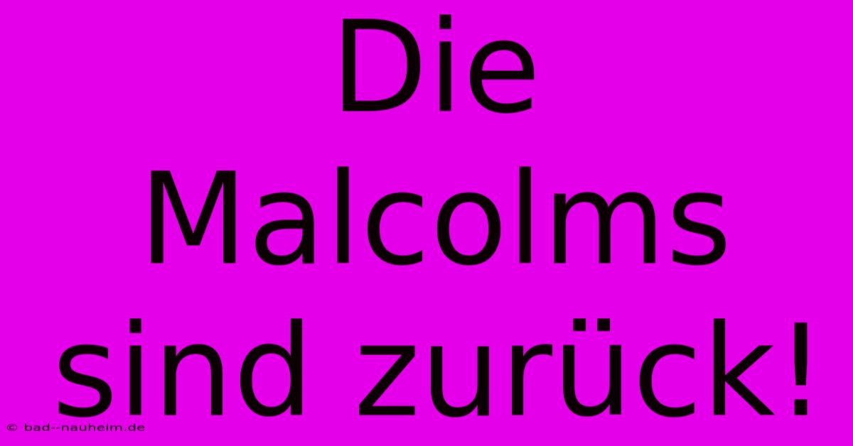 Die Malcolms Sind Zurück!