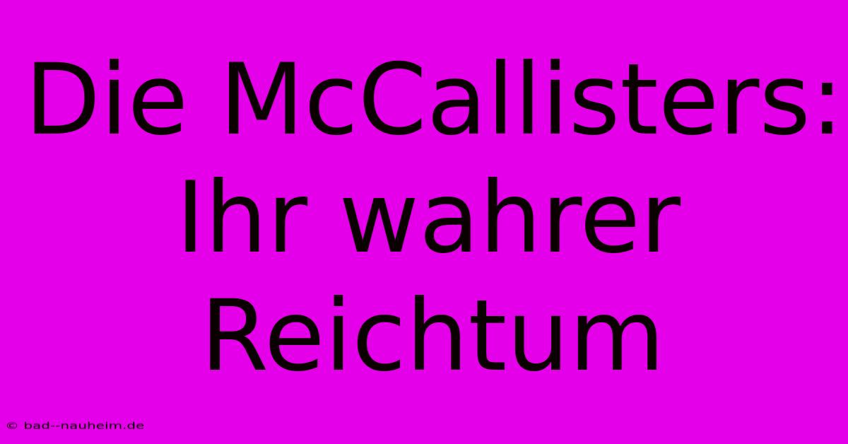 Die McCallisters: Ihr Wahrer Reichtum