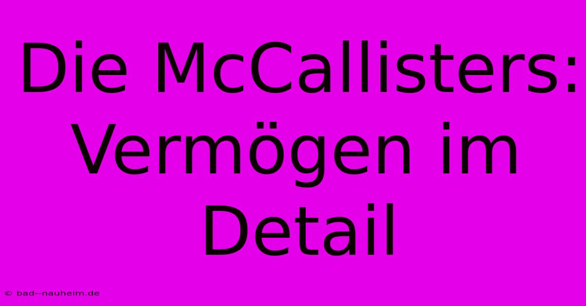 Die McCallisters: Vermögen Im Detail