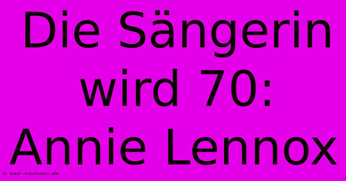 Die Sängerin Wird 70: Annie Lennox