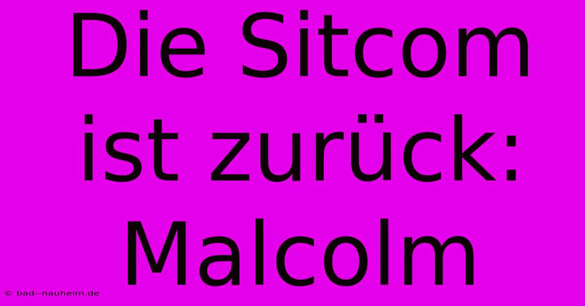 Die Sitcom Ist Zurück: Malcolm