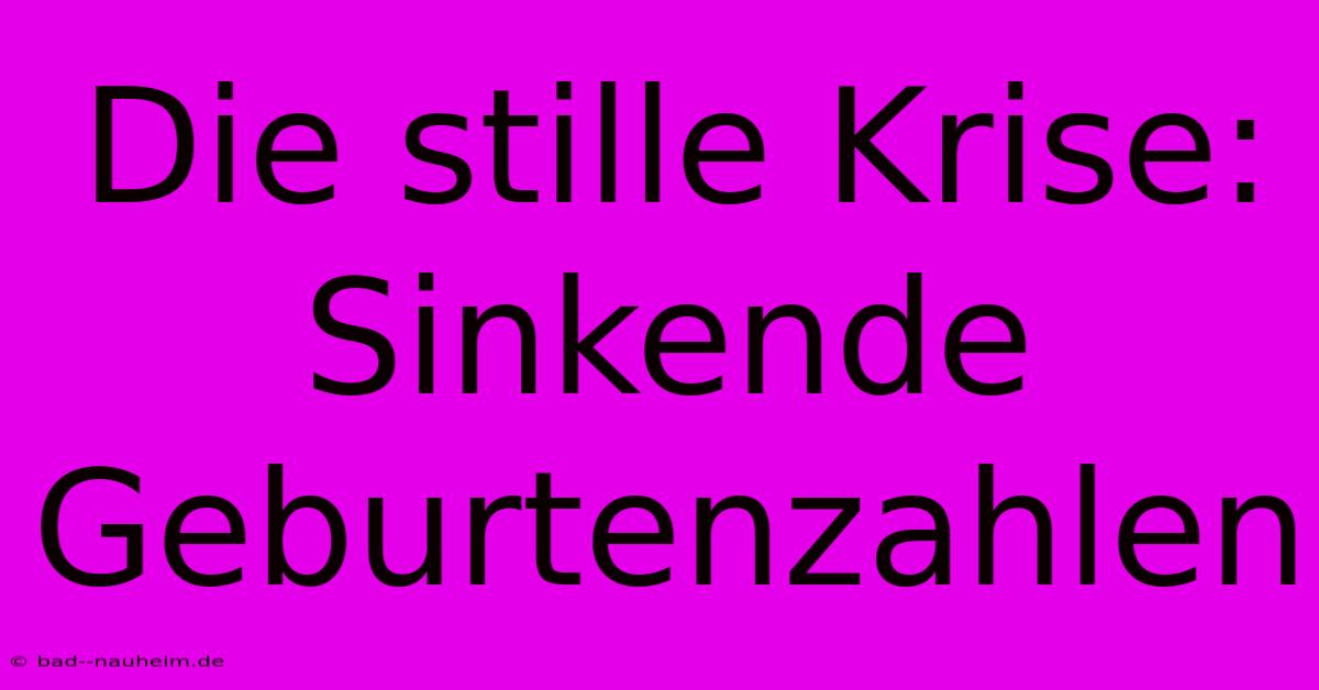 Die Stille Krise:  Sinkende Geburtenzahlen