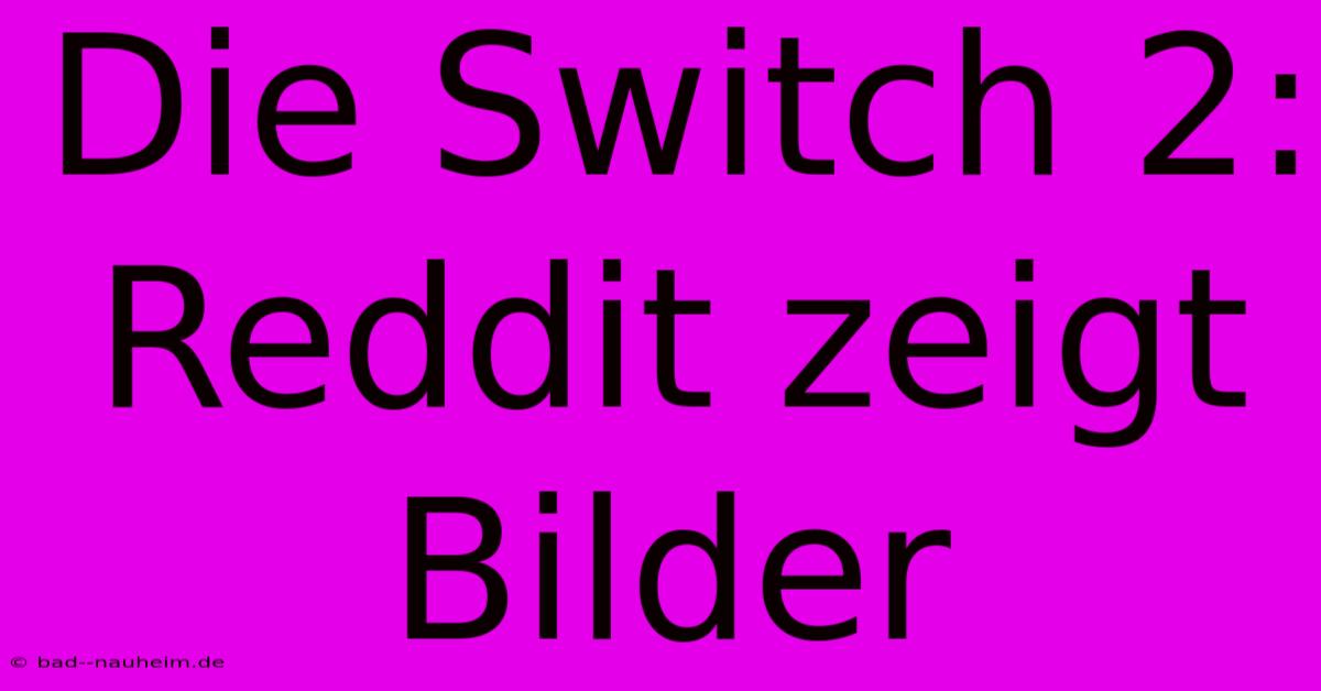 Die Switch 2:  Reddit Zeigt Bilder