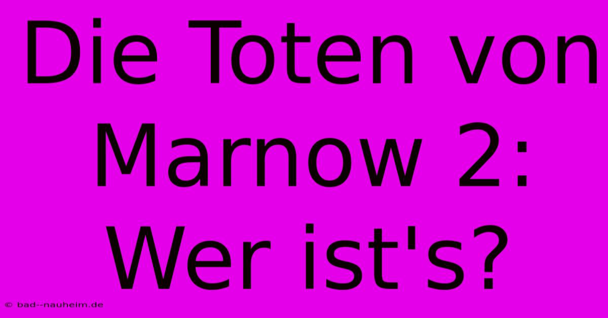 Die Toten Von Marnow 2:  Wer Ist's?