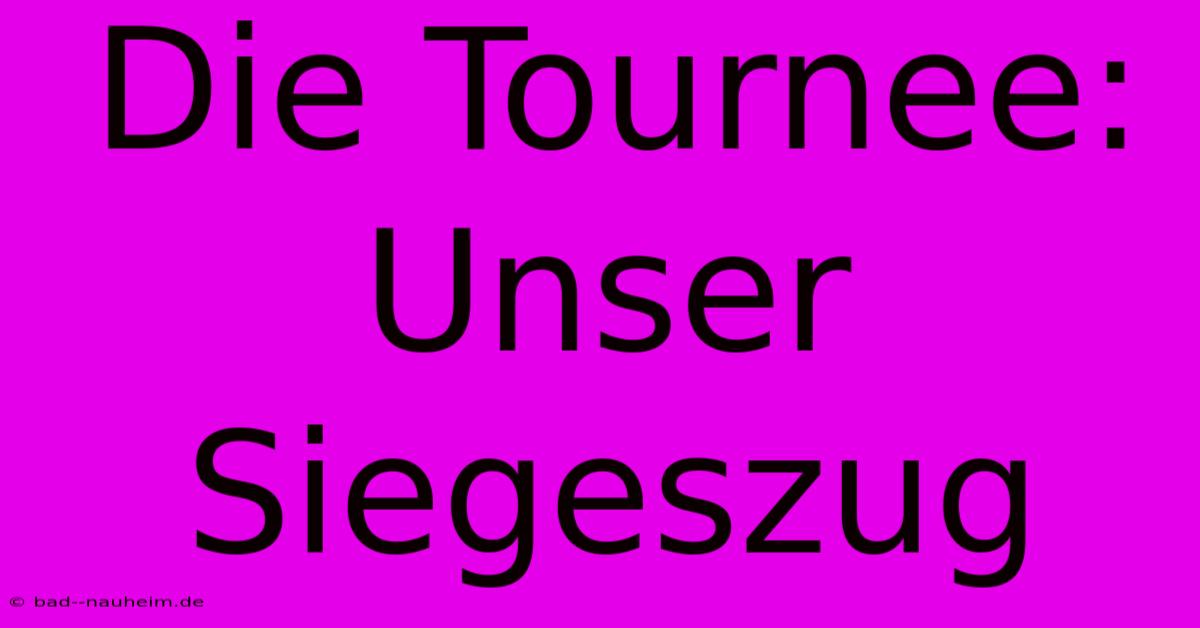 Die Tournee: Unser Siegeszug