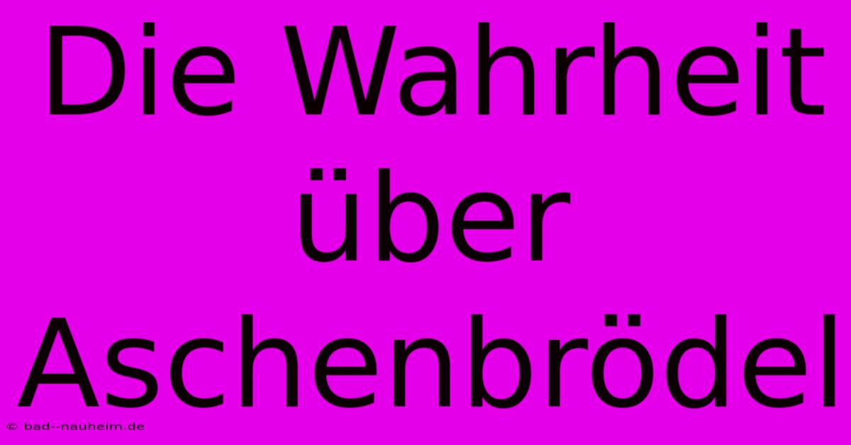 Die Wahrheit Über Aschenbrödel