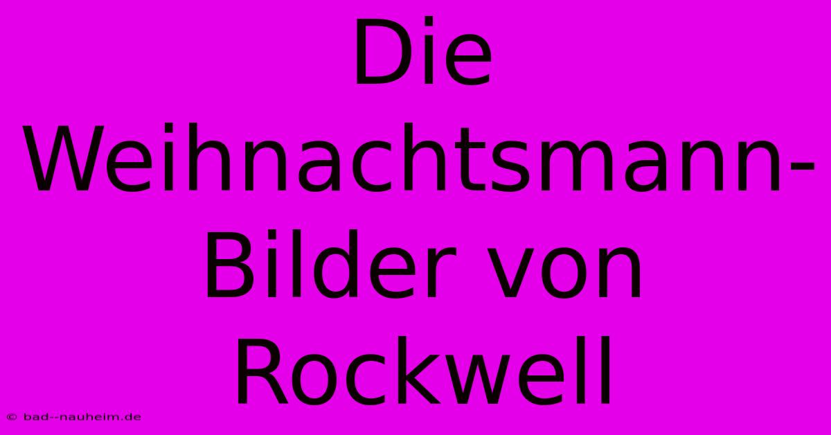 Die Weihnachtsmann-Bilder Von Rockwell