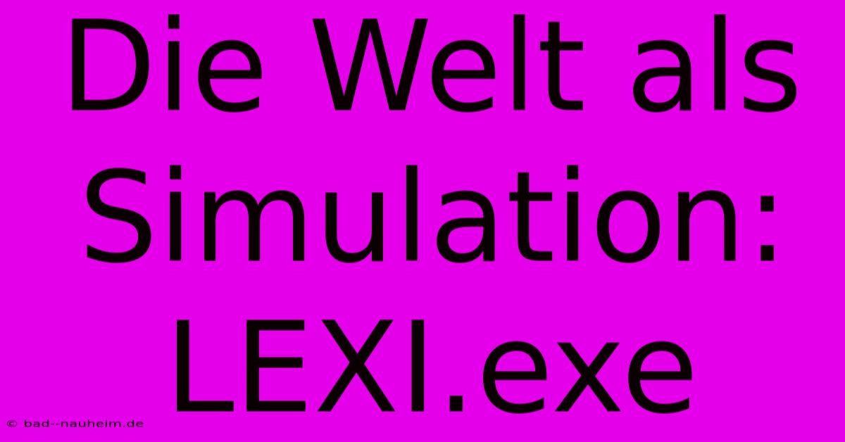 Die Welt Als Simulation: LEXI.exe