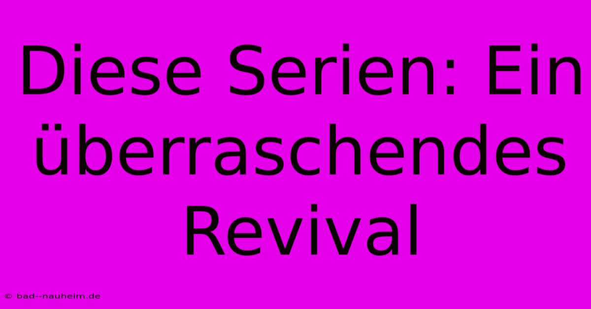 Diese Serien: Ein Überraschendes Revival