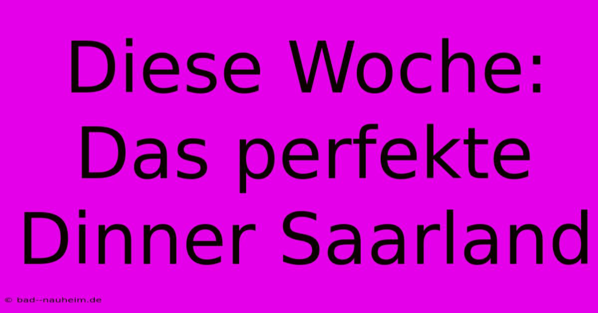 Diese Woche: Das Perfekte Dinner Saarland