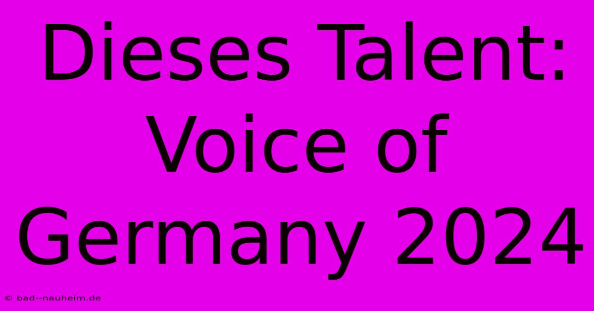 Dieses Talent: Voice Of Germany 2024