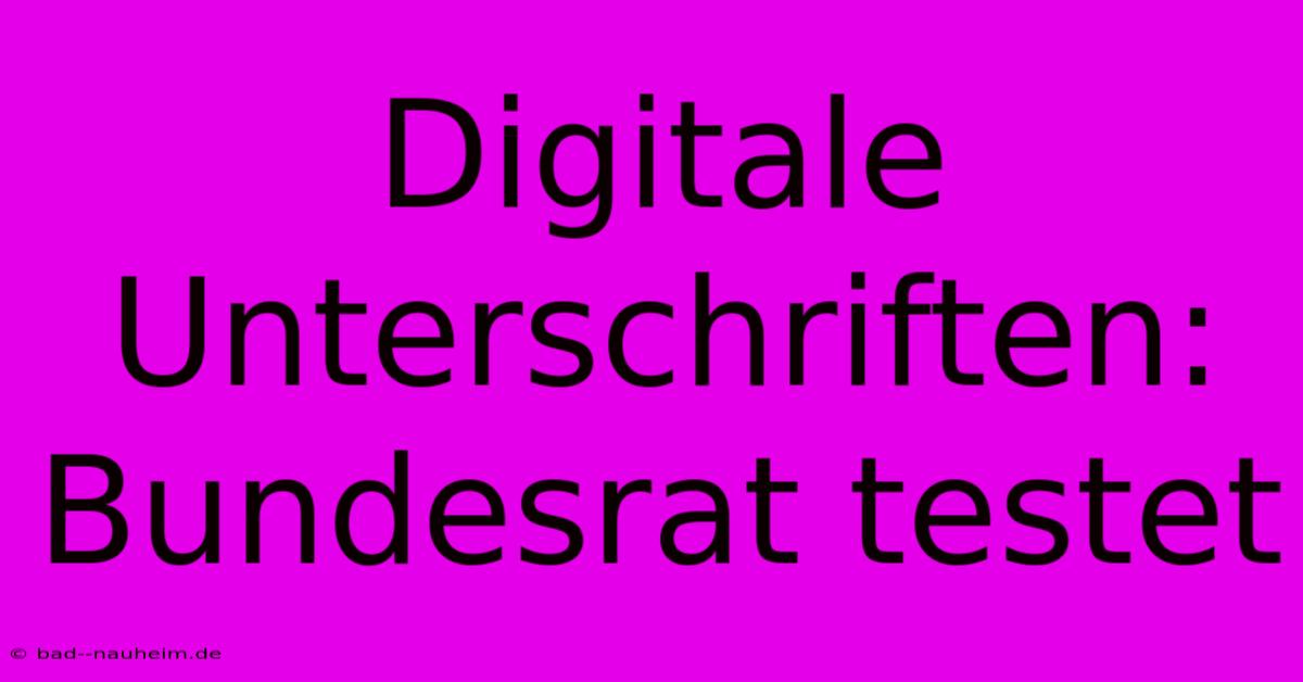 Digitale Unterschriften: Bundesrat Testet