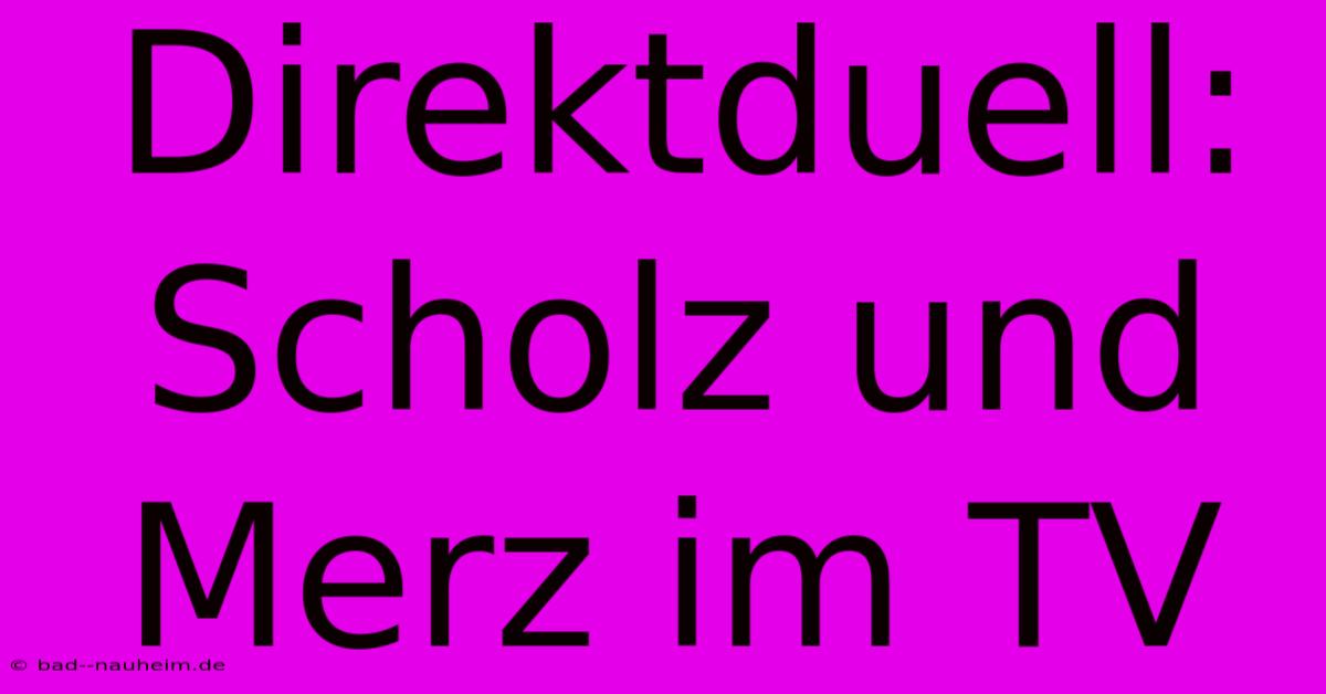 Direktduell: Scholz Und Merz Im TV