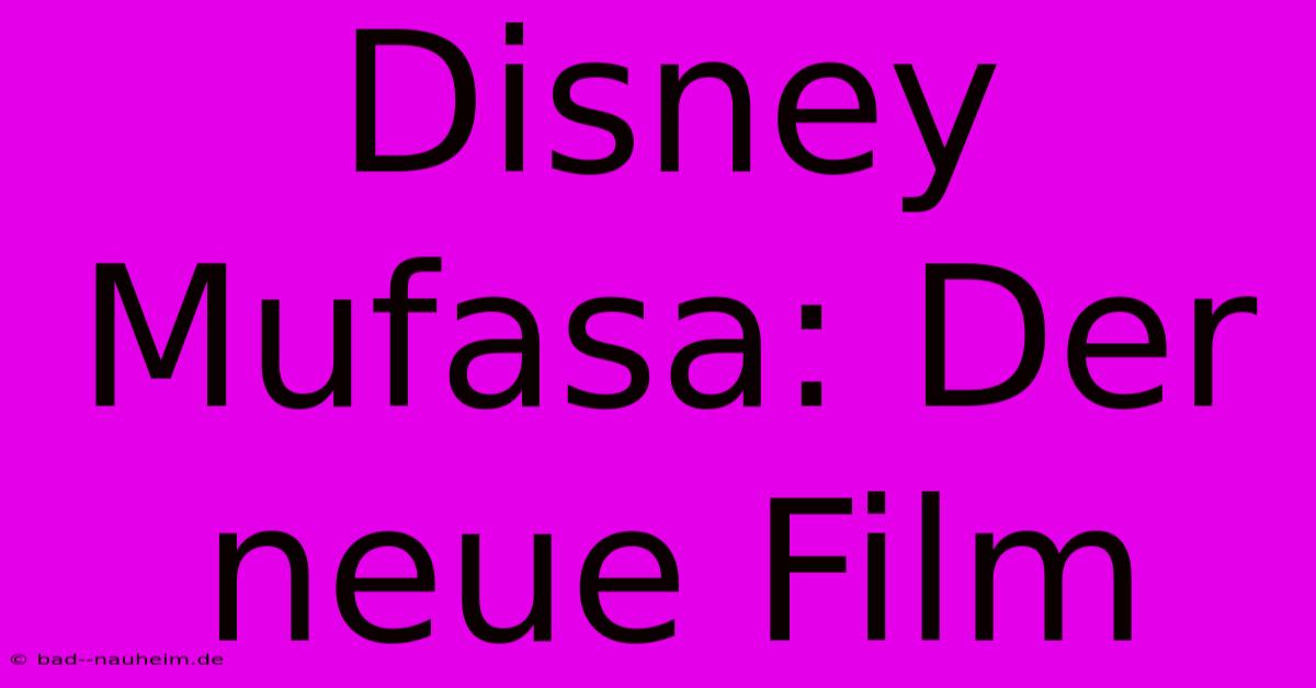 Disney Mufasa: Der Neue Film