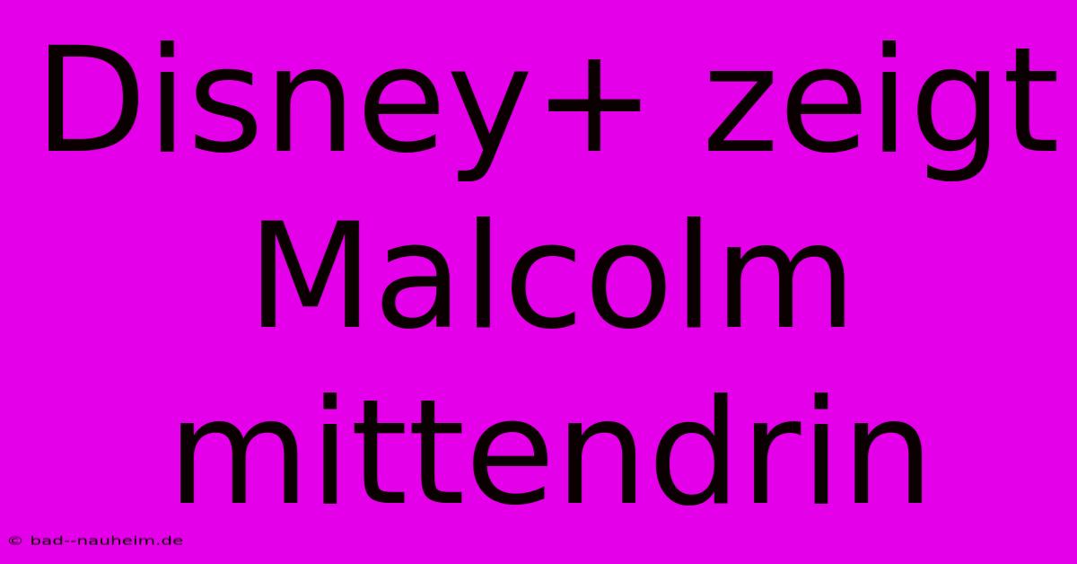 Disney+ Zeigt Malcolm Mittendrin