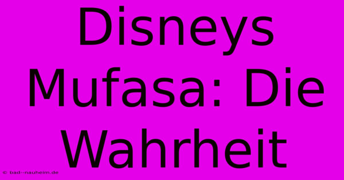 Disneys Mufasa: Die Wahrheit