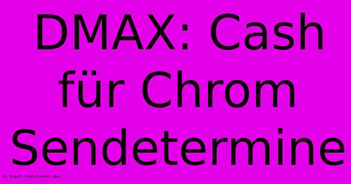 DMAX: Cash Für Chrom Sendetermine