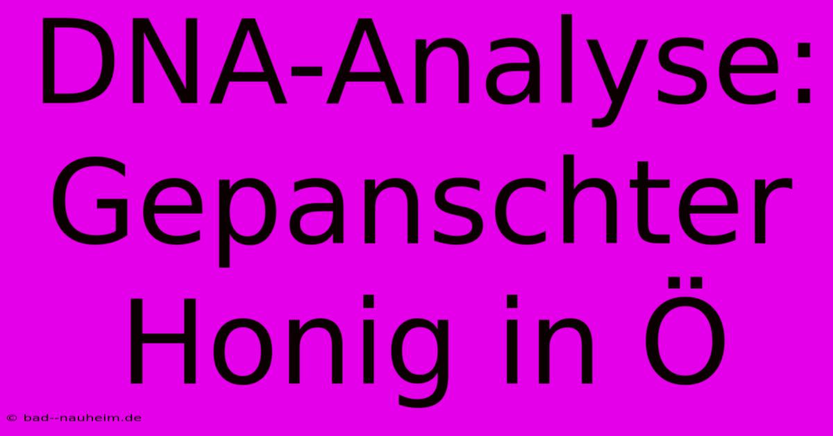 DNA-Analyse: Gepanschter Honig In Ö