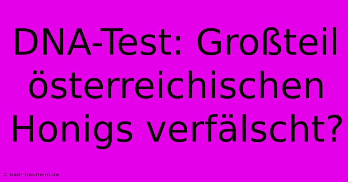 DNA-Test: Großteil Österreichischen Honigs Verfälscht?