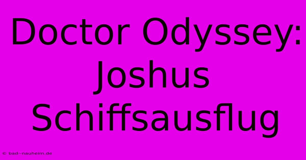 Doctor Odyssey:  Joshus Schiffsausflug