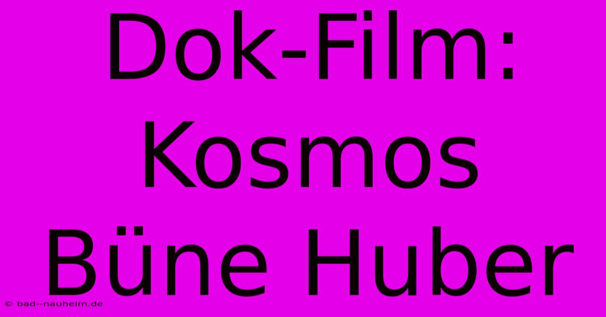 Dok-Film: Kosmos Büne Huber