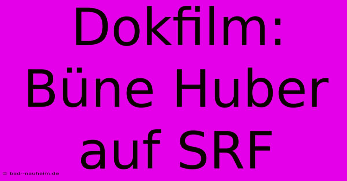 Dokfilm: Büne Huber Auf SRF