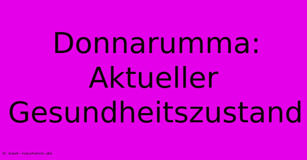 Donnarumma: Aktueller Gesundheitszustand