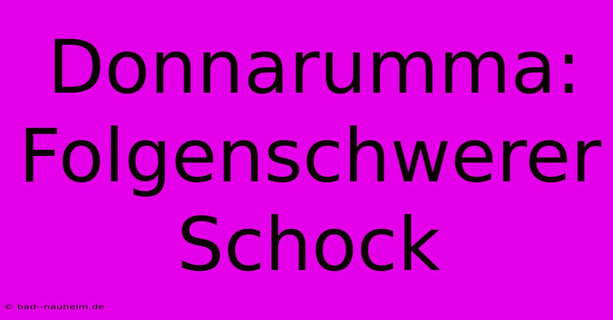 Donnarumma: Folgenschwerer Schock