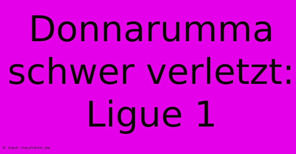 Donnarumma Schwer Verletzt: Ligue 1