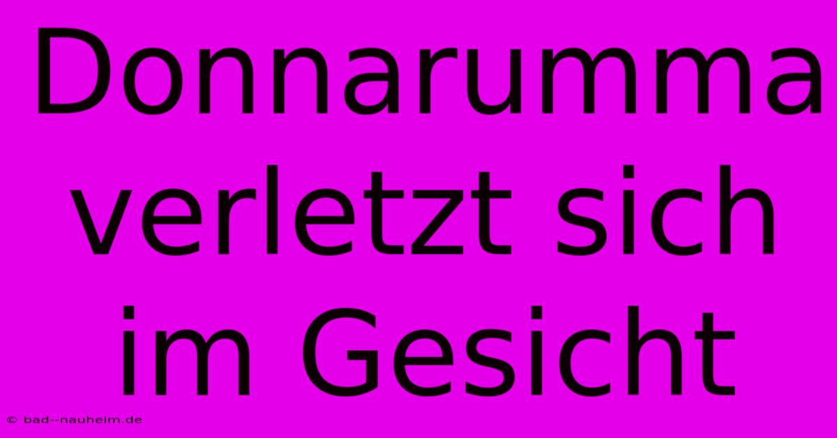 Donnarumma Verletzt Sich Im Gesicht