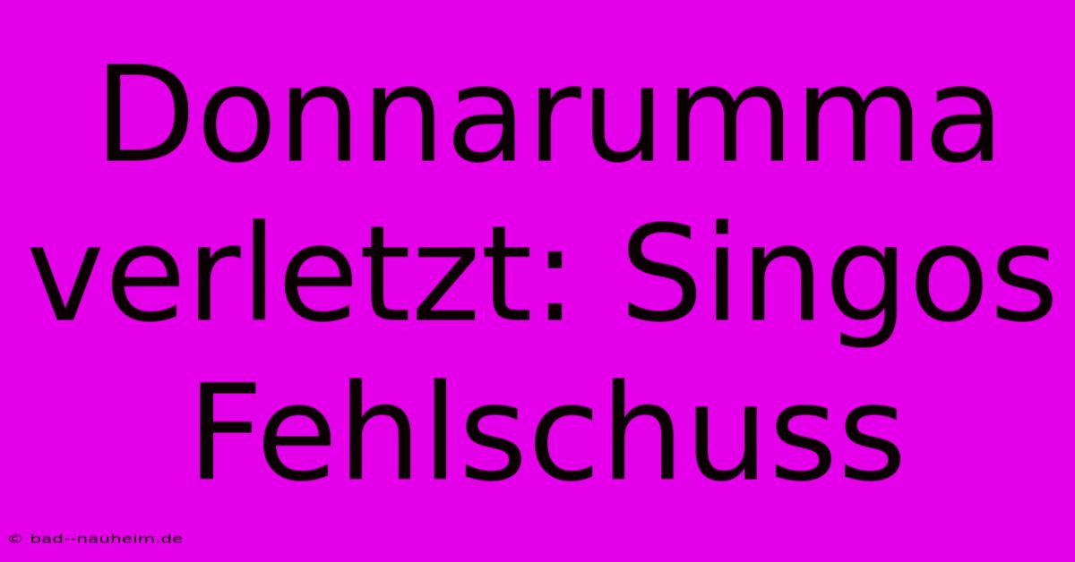 Donnarumma Verletzt: Singos Fehlschuss