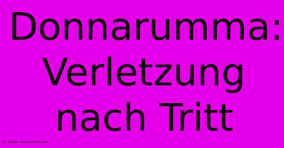 Donnarumma: Verletzung Nach Tritt