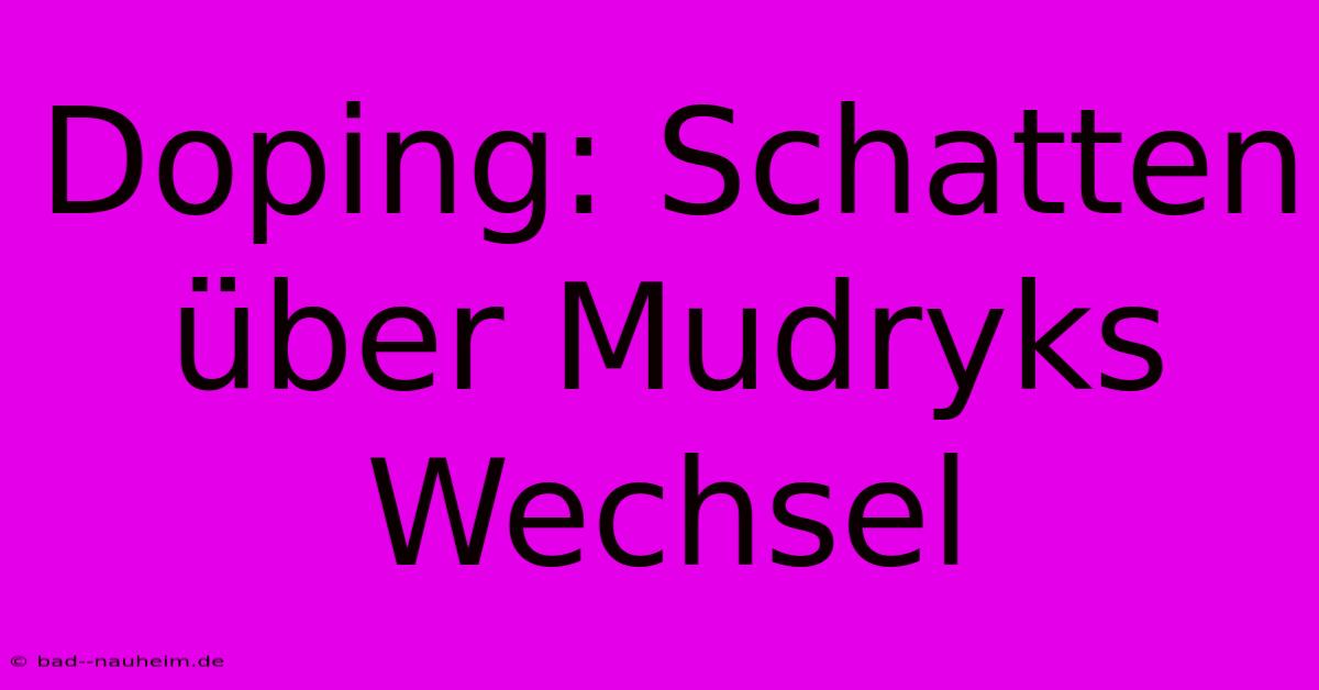 Doping: Schatten Über Mudryks Wechsel